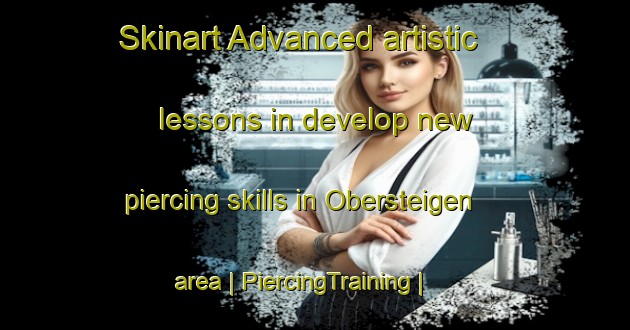 Skinart Advanced artistic lessons in develop new piercing skills in Obersteigen area | PiercingTraining | PiercingClasses | SkinartTraining-France